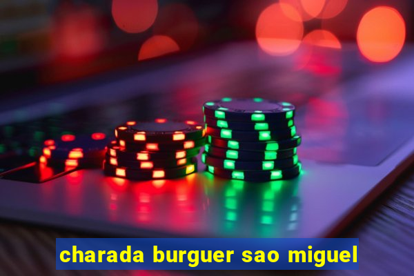 charada burguer sao miguel